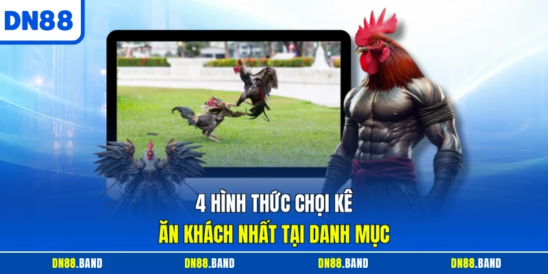 4 hình thức chọi kê ăn khách nhất tại danh mục