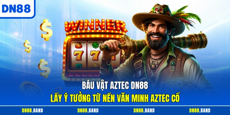 Báu vật Aztec Dn88 lấy ý tưởng từ nền văn minh Aztec cổ
