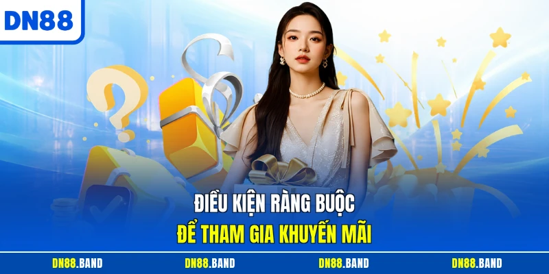Điều kiện ràng buộc để tham gia khuyến mãi