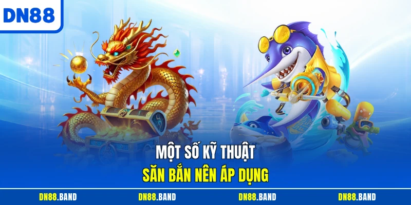 Một số kỹ thuật săn bắn nên áp dụng