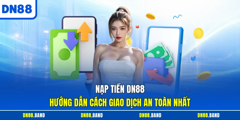 Nạp Tiền DN88 - Hướng Dẫn Cách Giao Dịch An Toàn Nhất