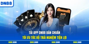 Tải App DN88 Bản Chuẩn Tối Ưu Tốc Độ Trải Nghiệm Tiện Lợi