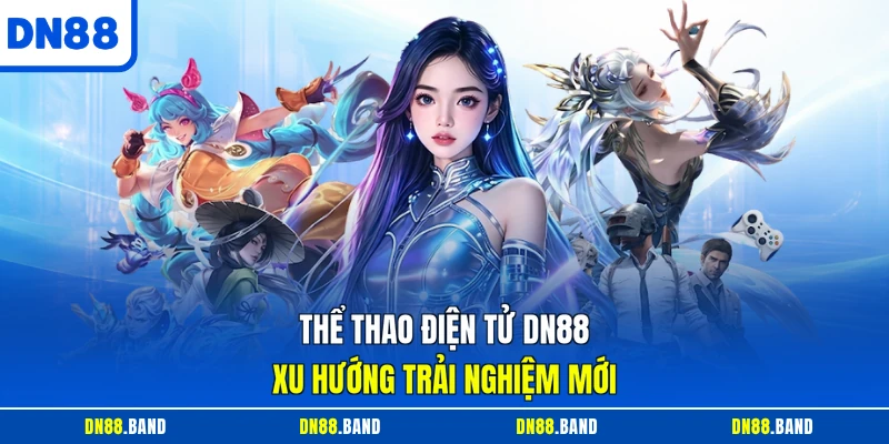 Thể thao điện tử DN88 xu hướng trải nghiệm mới