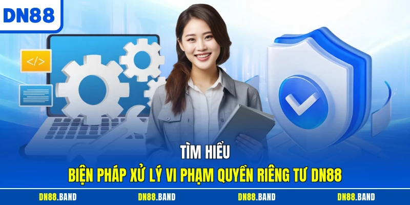 Tìm hiểu biện pháp xử lý vi phạm quyền riêng tư DN88