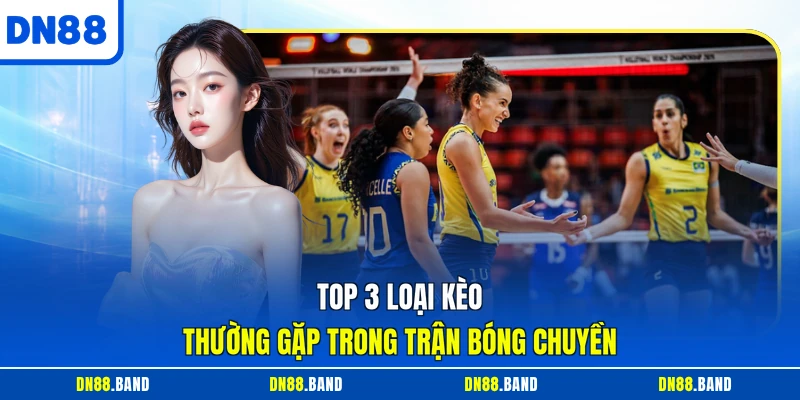 Top 3 loại kèo thường gặp trong trận bóng chuyền