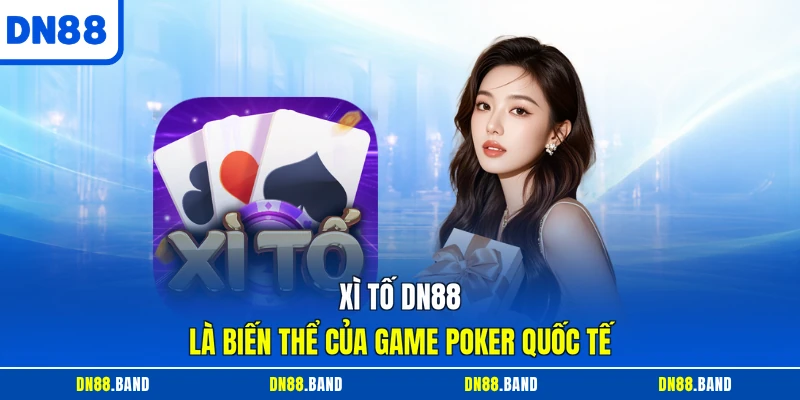 Xì tố DN88 là biến thể của game Poker quốc tế